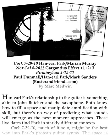 “Han-earl Park’s relationship to the guitar is something akin to John Butcher and the saxophone. Both know how to fill a space and manipulate amplification with skill, but there’s no way of predicting what sounds will emerge as the next moment approaches. These live dates find Park in starkly different contexts.”